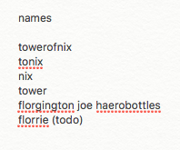 A note, written in the Mac built-in Notes app. It reads: names - towerofnix - tonix - nix - tower - florgington joe haerobottles - florrie (todo)